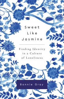 Sweet Like Jasmine - Finding Identity in a Culture of Loneliness - Bonnie Gray