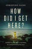 How Did I Get Here? - Christine Caine